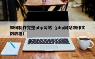 巴音郭楞蒙古如何制作完整php网站（php网站制作实例教程）