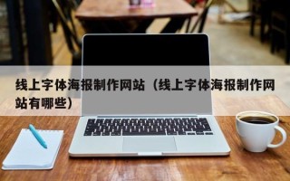 巴音郭楞蒙古线上字体海报制作网站（线上字体海报制作网站有哪些）