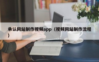 巴音郭楞蒙古承认网站制作视频app（视频网站制作流程）